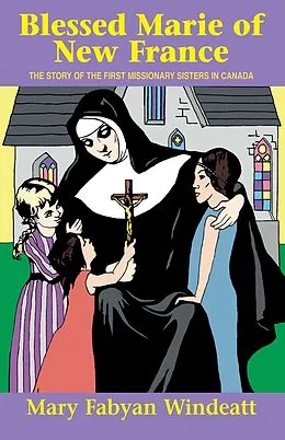 E-Book (epub) Blessed Marie Of New France von Mary Fabyan Windeatt