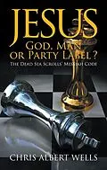 E-Book (epub) Jesus: God, Man or Party Label? von Chris Albert Wells