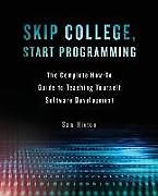 Couverture cartonnée Skip College, Start Programming: The Complete How-To Guide to Teaching Yourself Software Development de Sam Hinton