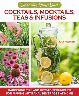 eBook (epub) Growing Your Own Cocktails, Mocktails, Teas & Infusions de Jodi Helmer