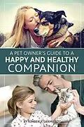 E-Book (epub) A Pet Owner's Guide to a Happy and Healthy Companion von Kimberly Sarmiento