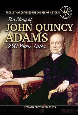 E-Book (epub) People that Changed the Course of History The Story of John Quincy Adams 250 Years After His Birth von Edward Cody Huddleston