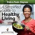 E-Book (epub) A Simplified Guide to Healthy Living: Vegetarian and Vegan Recipes and More von Debra Peek-Haynes