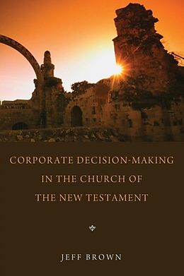 Kartonierter Einband Corporate Decision-Making in the Church of the New Testament von Jeffrey Brown