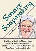 E-Book (epub) Smart Soapmaking: The Simple Guide to Making Soap Quickly, Safely, and Reliably, or How to Make Soap That's Perfect for You, Your Family, or Friends (Smart Soap Making, #1) von Anne L. Watson