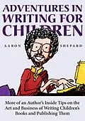 E-Book (epub) Adventures in Writing for Children: More of an Author's Inside Tips on the Art and Business of Writing Children's Books and Publishing Them von Aaron Shepard