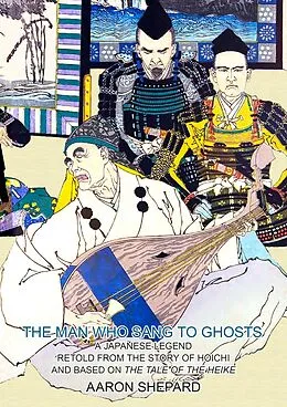 E-Book (epub) The Man Who Sang to Ghosts: A Japanese Legend, Retold from the Story of Hoichi and Based on The Tale of the Heike von Aaron Shepard