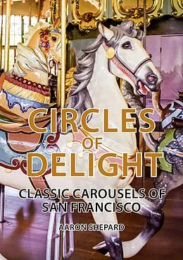 E-Book (epub) Circles of Delight: Classic Carousels of San Francisco von Aaron Shepard