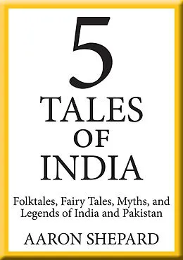 E-Book (epub) 5 Tales of India: Folktales, Fairy Tales, Myths, and Legends of India and Pakistan von Aaron Shepard