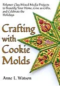 E-Book (epub) Crafting with Cookie Molds: Polymer Clay Mixed Media Projects to Beautify Your Home, Give as Gifts, and Celebrate the Holidays von Anne L. Watson