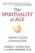 E-Book (epub) The Spirituality of Age von Robert L. Weber, Carol Orsborn