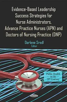 E-Book (pdf) Evidence-Based Leadership Success Strategies for Nurse Administrators, Advance Practice Nurses (APN), and Doctors of Nursing Practice (DNP) von 