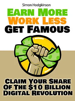 E-Book (epub) Earn More, Work Less, Get Famous von Simon Hodgkinson