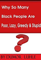 eBook (epub) Why So Many Black People Are Poor, Lazy, Greedy & Stupid de Dumor Luhle