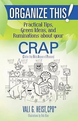 E-Book (epub) Organize This! Practical Tips, Green Ideas, and Ruminations About Your CRAP von Vali G. Heist