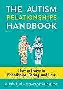 Couverture cartonnée The Autism Relationships Handbook: How to Thrive in Friendships, Dating, and Love de Joe Biel, Faith G. Harper