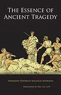 E-Book (epub) The Essence of Ancient Tragedy: Presented in Lectures on Aesthetics Concerning the Two Oedipus Plays of Sophocles in General and the Antigone in Particular von Hermann Friedrich Wilhelm Hinrichs