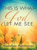 E-Book (epub) This is What God Let Me See von Madeline Hutchinson