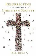E-Book (epub) Resurrecting the Idea of a Christian Society von R. R. Reno