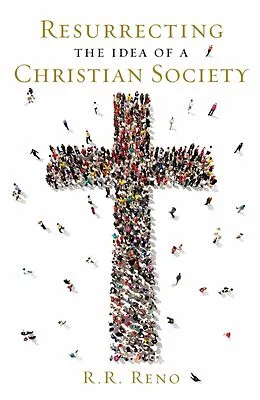 E-Book (epub) Resurrecting the Idea of a Christian Society von R. R. Reno