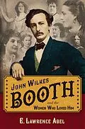 E-Book (epub) John Wilkes Booth and the Women Who Loved Him von E. Lawrence Abel