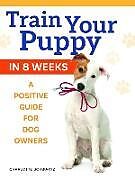 Couverture cartonnée Train Your Puppy in 8 Weeks de Charlotte Schwartz