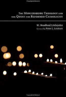 ePUB The Mercersburg Theology and the Quest for Reformed Catholicity von W. Bradford Littlejohn