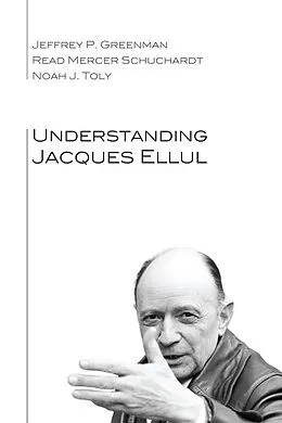 E-Book (epub) Understanding Jacques Ellul von Jeffrey P. Greenman, Read Mercer Schuchardt, Noah J. Toly