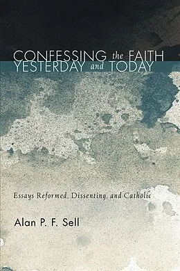 E-Book (epub) Confessing the Faith Yesterday and Today von Alan P. F. Sell