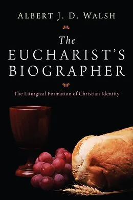 E-Book (epub) The Eucharist's Biographer von Albert J. D. Walsh
