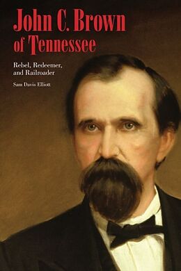 Fester Einband John C. Brown of Tennessee: Rebel, Redeemer, and Railroader von Sam D. Elliott