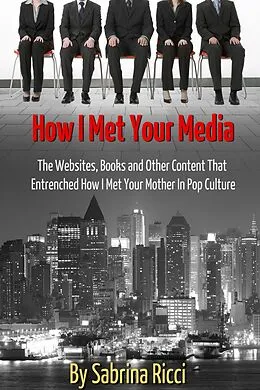 E-Book (epub) How I Met Your Media: The Websites, Books and Other Content That Entrenched How I Met Your Mother in Pop Culture von Sabrina Ricci