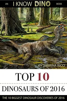E-Book (epub) Top 10 Dinosaurs of 2016: An I Know Dino Book von Sabrina Ricci