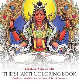 Kartonierter Einband The Shakti Coloring Book: Goddesses, Mandalas, and the Power of Sacred Geometry von Ekabhumi Charles Ellik