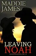 E-Book (epub) Leaving Noah (The Parker Ranches, #8) von Maddie James