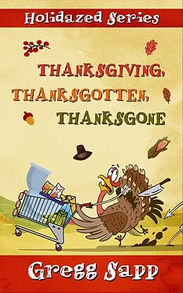 E-Book (epub) Thanksgiving, Thanksgotten, Thanksgone (Holidazed, #5) von Gregg Sapp