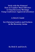 E-Book (epub) Stick with the Winners! How to Conduct More Effective 12-Step Recovery Meetings Using Conference-Approved Literature: A Dick B. Guide for Christian Leaders and Workers in the Recovery Arena von Ken B.