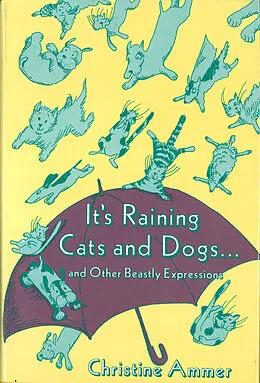 E-Book (epub) It's Raining Cats and Dogs and Other Beastly Expressions von Christine Ammer
