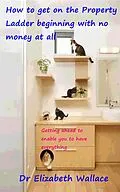 ePUB How To Get On The Property Ladder Beginning With No Money At All von Elizabeth Wallace
