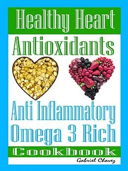 E-Book (epub) Healthy Heart: Antioxidants: Anti Inflammatory Omega 3 Rich Cookbook von Jessica Carter