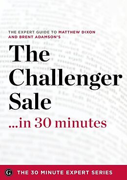 eBook (epub) Challenger Sale ...in 30 Minutes - The Expert Guide to Matthew Dixon and Brent Adamson's Critically Acclaimed Book de The Minute Expert Series