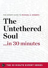 E-Book (epub) Untethered Soul ...in 30 Minutes - The Expert Guide to Michael A. Singer's Critically Acclaimed Book von The Minute Expert Series