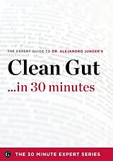 eBook (epub) Clean Gut ...in 30 Minutes - The Expert Guide to Alejandro Junger's Critically Acclaimed Book de The Minute Expert Series