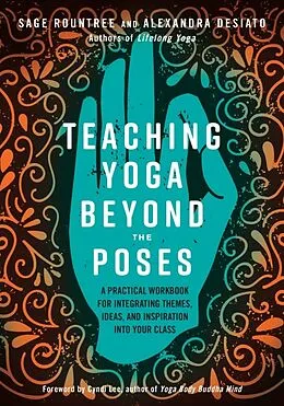 Kartonierter Einband Teaching Yoga Beyond the Poses von Sage Rountree, Alexandra Desiato, Cyndi Lee
