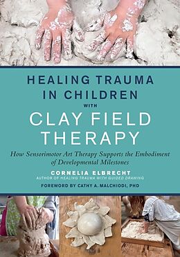 Couverture cartonnée Healing Trauma in Children with Clay Field Therapy de Cornelia Elbrecht, Cathy A. Malchiodi