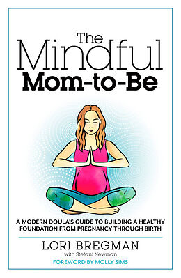 Kartonierter Einband The Mindful Mom-To-Be von Lori Bregman, Stefani Newman, Molly Sims