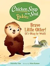 Kartonierter Einband Chicken Soup for the Soul BABIES: Brave Little Otter Its Okay to Wait von Natasha Yim