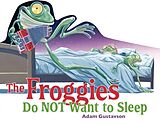 Reliure en carton indéchirable The Froggies Do NOT Want to Sleep de Adam Gustavson, Adam Gustavson