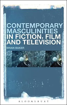 E-Book (epub) Contemporary Masculinities in Fiction, Film and Television von Brian Baker
