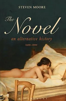 E-Book (epub) The Novel: An Alternative History, 1600-1800 von Steven Moore